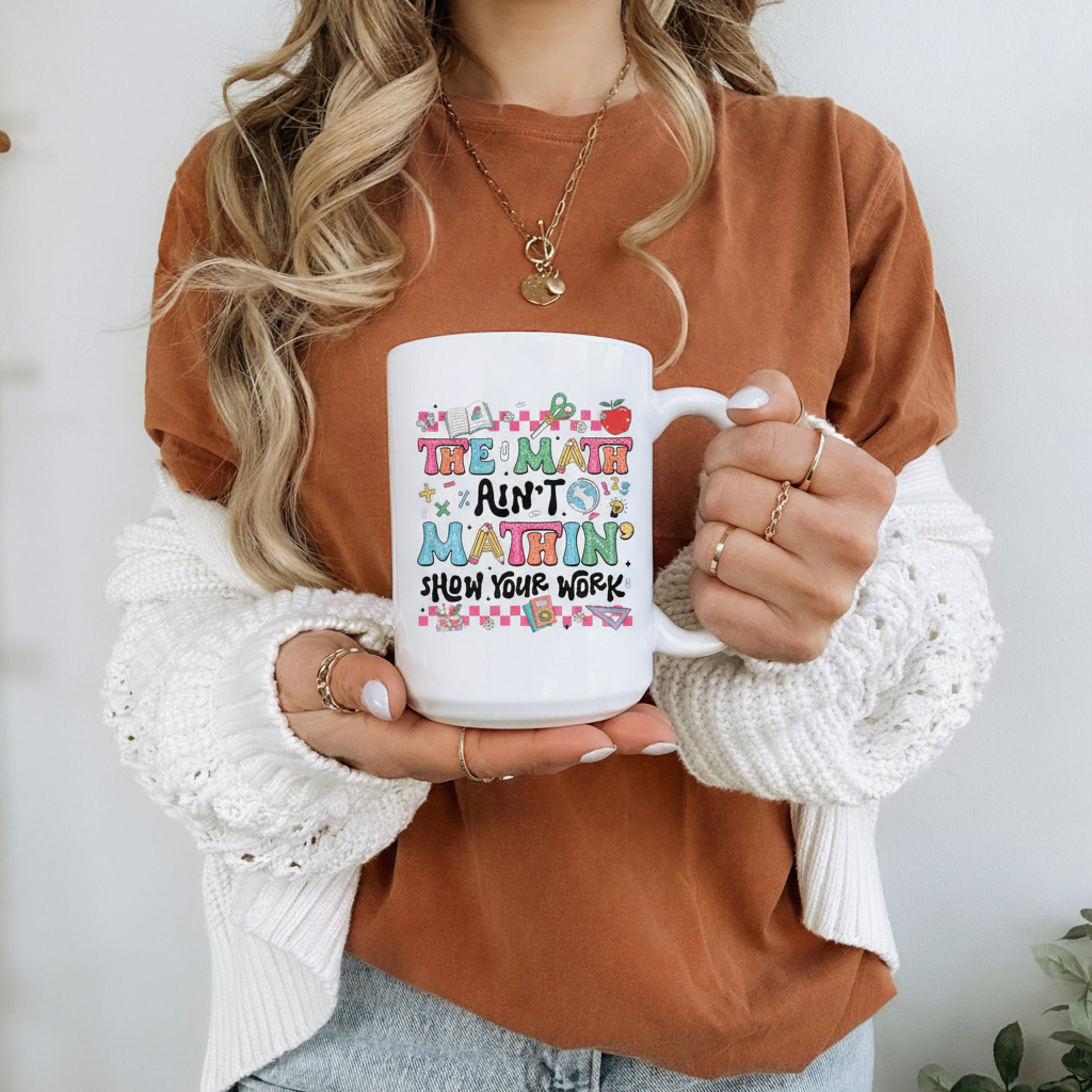 The Math Ain't Mathin' Show Your Work Teacher Mug, Math Teacher Coffee Mug