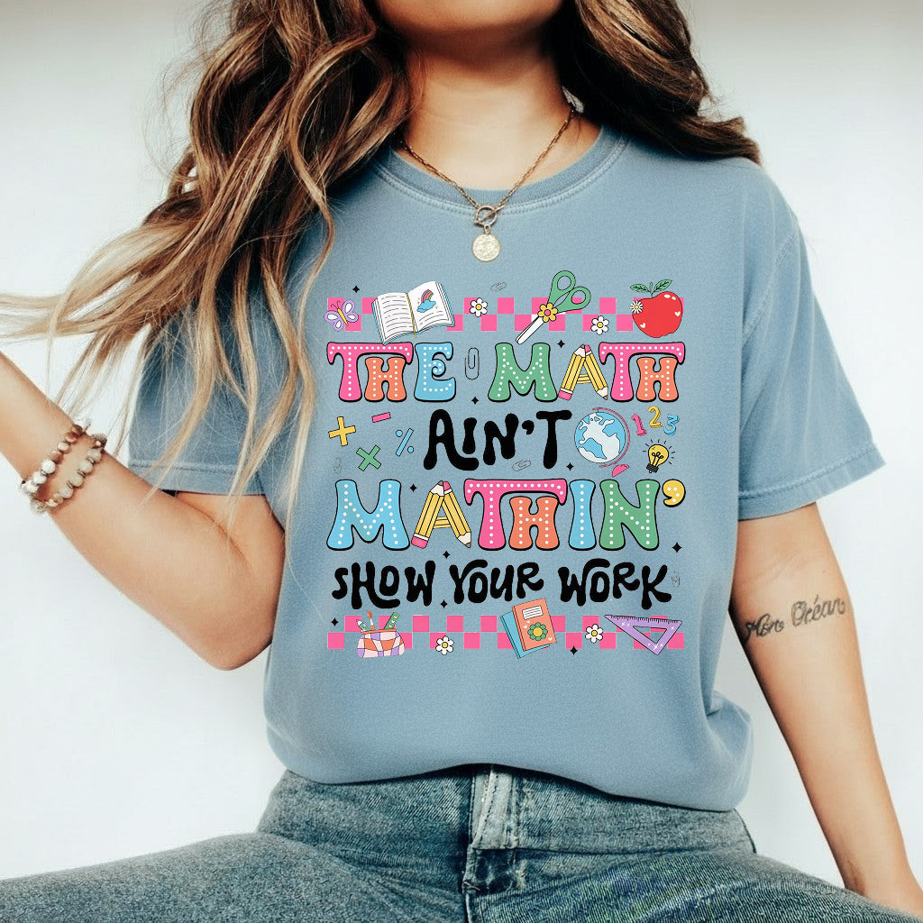 The Math Ain't Mathin' Show Your Work Shirt, Math Teacher Shirt Hoodie Sweatshirt